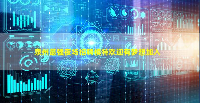 泉州蕞强夜场招聘模特欢迎有梦想加入